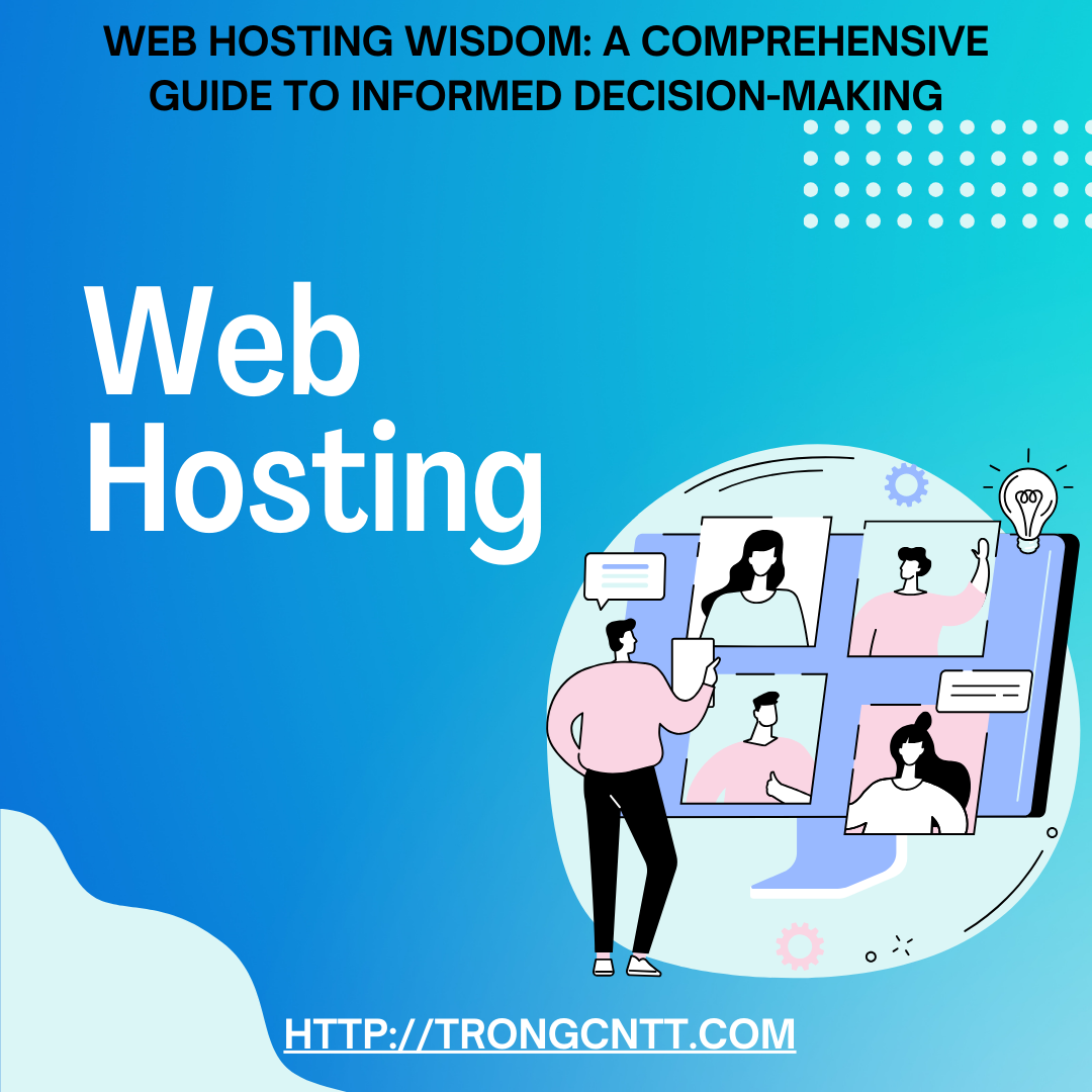 Web Hosting Wisdom: A Comprehensive Guide to Informed Decision-Making 